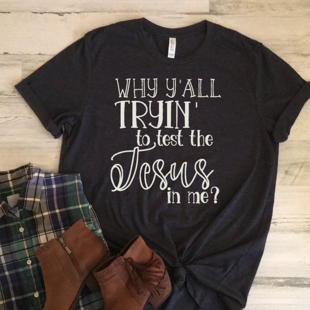 Why Y'all Trying to Test the Jesus in Me Tee